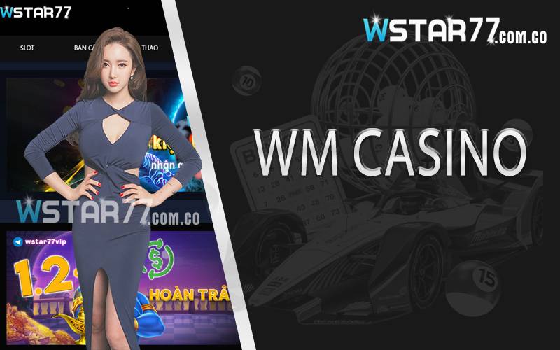 WM Casino Trải nghiệm sòng bạc đẳng cấp nhất 2024